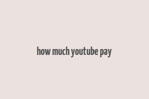 how much youtube pay