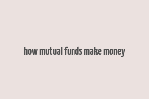 how mutual funds make money