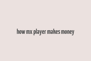 how mx player makes money