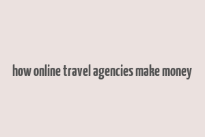 how online travel agencies make money