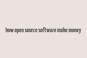 how open source software make money