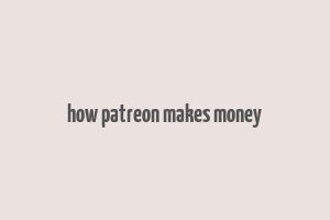 how patreon makes money