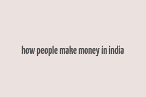 how people make money in india