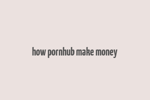 how pornhub make money