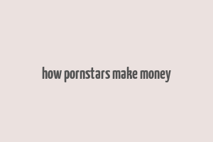 how pornstars make money