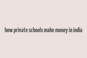 how private schools make money in india