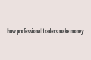 how professional traders make money