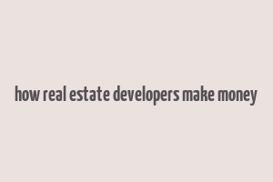 how real estate developers make money