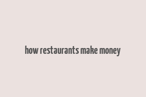 how restaurants make money