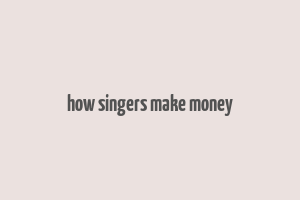 how singers make money