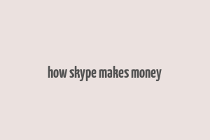 how skype makes money