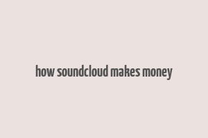 how soundcloud makes money