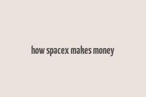 how spacex makes money