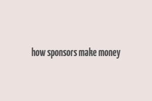 how sponsors make money