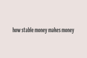 how stable money makes money