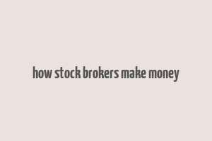 how stock brokers make money