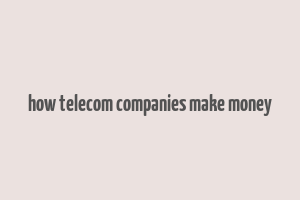 how telecom companies make money