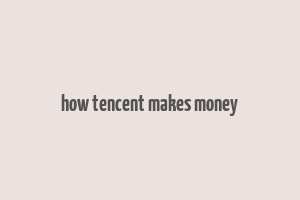 how tencent makes money