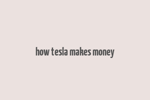 how tesla makes money