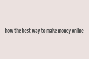 how the best way to make money online