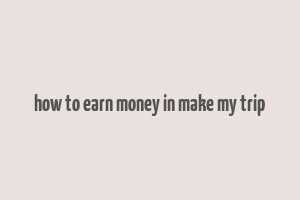 how to earn money in make my trip