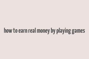 how to earn real money by playing games