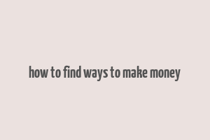 how to find ways to make money