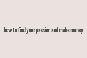 how to find your passion and make money