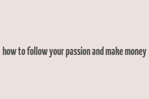 how to follow your passion and make money