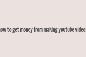 how to get money from making youtube videos