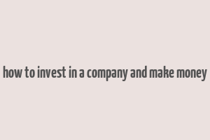 how to invest in a company and make money