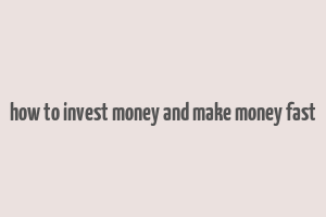 how to invest money and make money fast