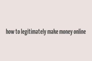 how to legitimately make money online