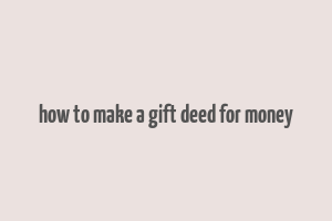 how to make a gift deed for money