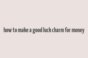 how to make a good luck charm for money