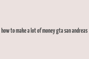 how to make a lot of money gta san andreas