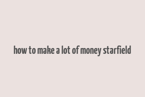 how to make a lot of money starfield