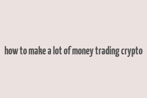 how to make a lot of money trading crypto