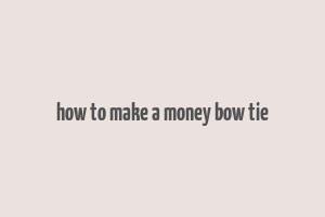 how to make a money bow tie