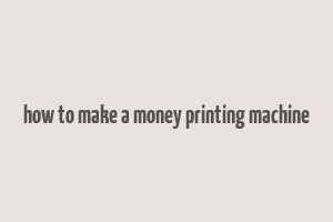 how to make a money printing machine