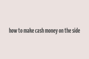 how to make cash money on the side