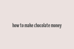 how to make chocolate money