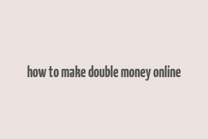 how to make double money online