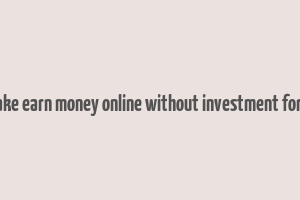 how to make earn money online without investment for students