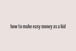 how to make easy money as a kid