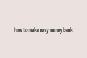 how to make easy money bank