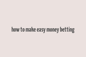 how to make easy money betting