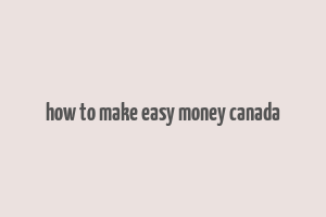 how to make easy money canada