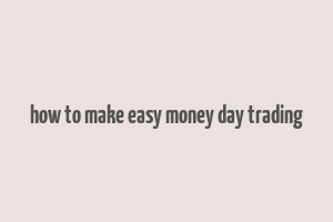 how to make easy money day trading