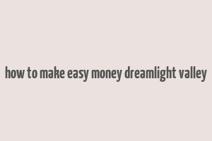 how to make easy money dreamlight valley